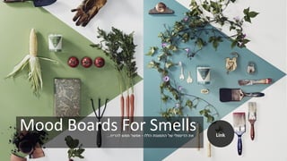 Mood Boards For Smells‫הללו‬ ‫התמונות‬ ‫של‬ ‫הדיספלי‬ ‫את‬-‫להריח‬ ‫ממש‬ ‫אפשר‬... Link
 