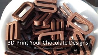 3D-Print Your Chocolate Designs
‫במדפסת‬ ‫שלכם‬ ‫המעוצב‬ ‫השוקולד‬ ‫את‬ ‫לעצמכם‬ ‫תדפיסו‬3D.
Link
 