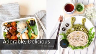 Adorable, Delicious‫מנות‬ ‫עיצוב‬–‫להחריד‬ ‫חמוד‬.
Link
 