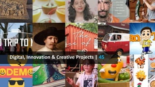 Digital, Innovation & Creative Projects | 45
 