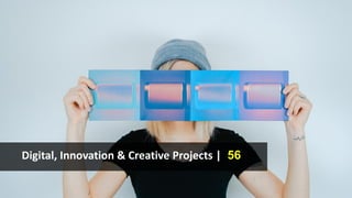 Digital, Innovation & Creative Projects | 56
 