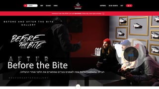 Before the Bite ‫חברת‬Footlocke-‫ההצלחה‬ ‫ואחרי‬ ‫הלפני‬ ‫את‬ ‫שמתארים‬ ‫צעירים‬ ‫לאומנים‬ ‫במה‬ ‫נותנת‬.
Link
 