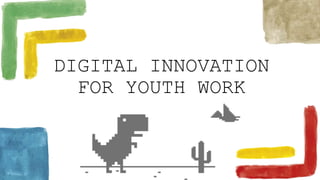 DIGITAL INNOVATION
FOR YOUTH WORK
 