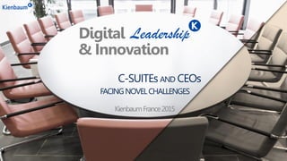 C-SUITEs AND CEOs
LeadershipDigital
& Innovation
FACINGNOVELCHALLENGES
KienbaumFrance2015
 