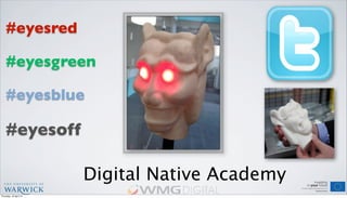 Digital Native Academy
#eyesred
#eyesgreen
#eyesblue
#eyesoff
Thursday, 18 April 13
 