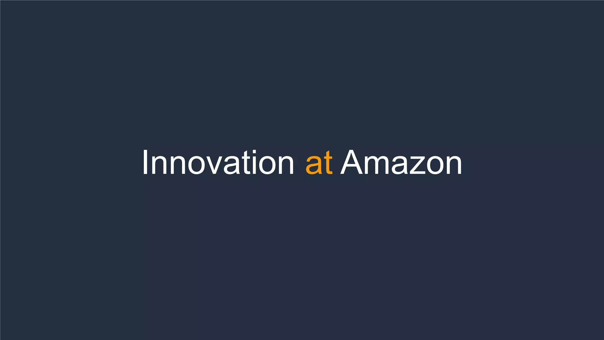 © 2018, Amazon Web Services, Inc. or its Affiliates. All rights reserved.
44
Innovation at Amazon
 