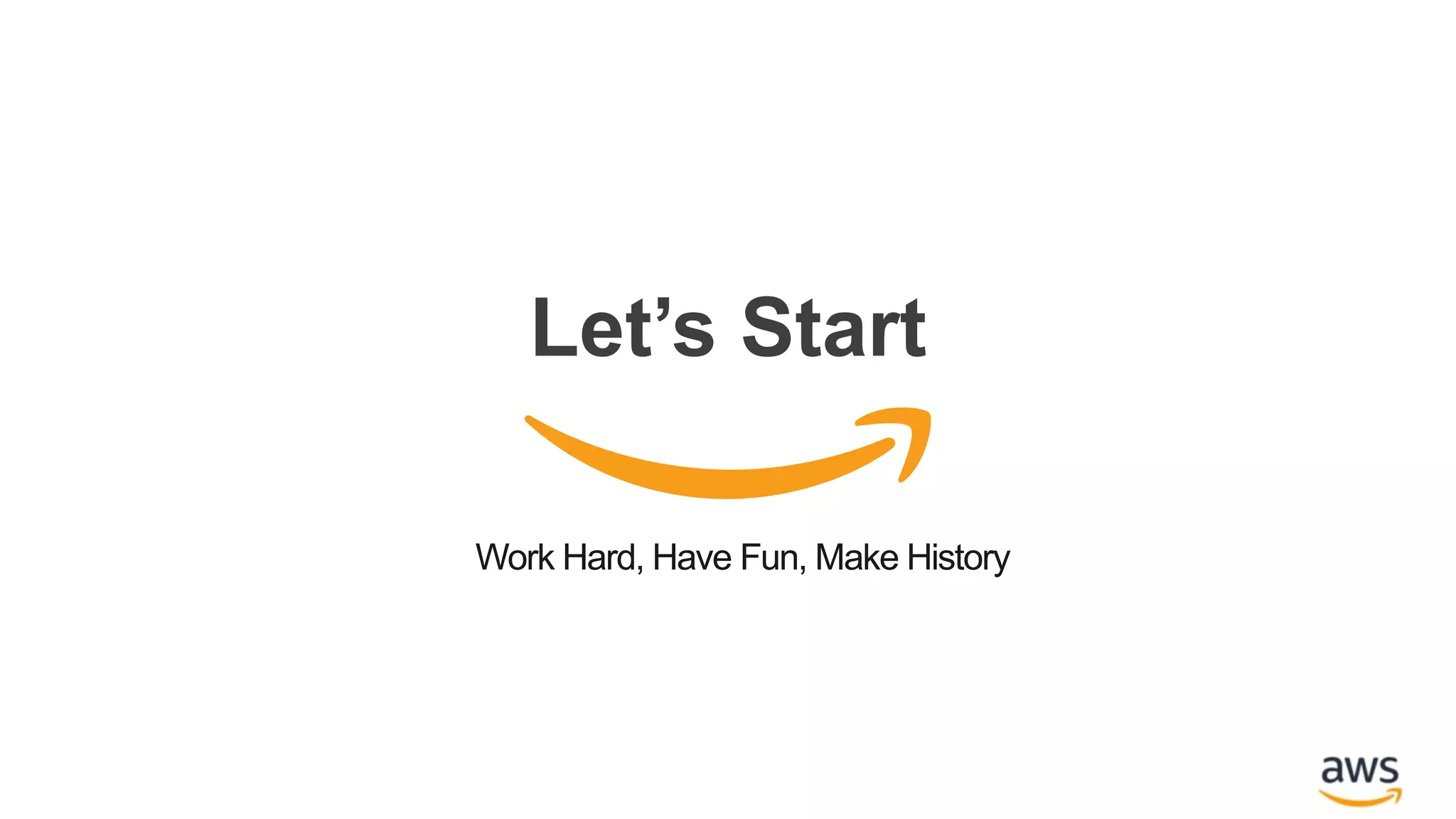 Let’s Start
Work Hard, Have Fun, Make History
 