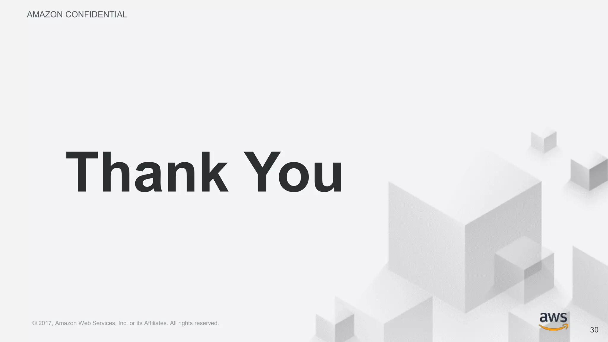 © 2018, Amazon Web Services, Inc. or its Affiliates. All rights reserved.
30
© 2017, Amazon Web Services, Inc. or its Affiliates. All rights reserved.
30
Thank You
AMAZON CONFIDENTIAL
 