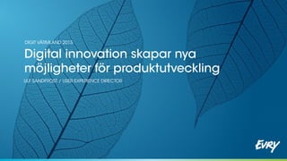 Digital innovation skapar nya
möjligheter för produktutveckling
DIGIT VÄRMLAND 2015
ULF SANDFROST / USER EXPERIENCE DIRECTOR
 