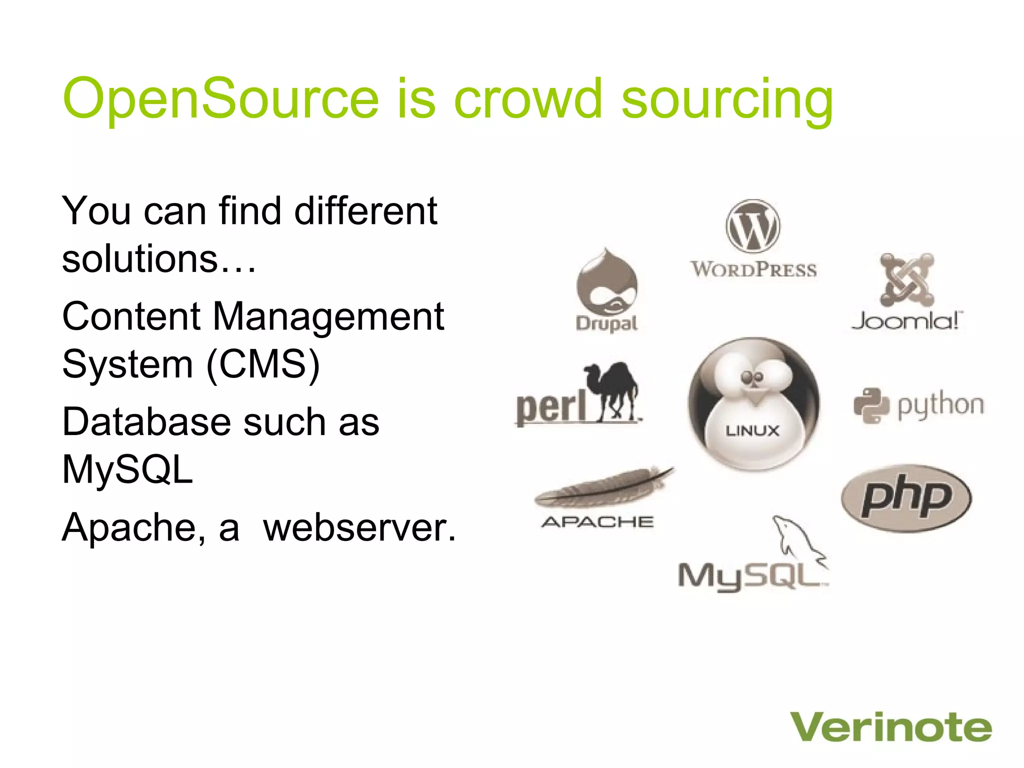 OpenSource is crowd sourcing
You can find different
solutions…
Content Management
System (CMS)
Database such as
MySQL
Apache, a webserver.
 