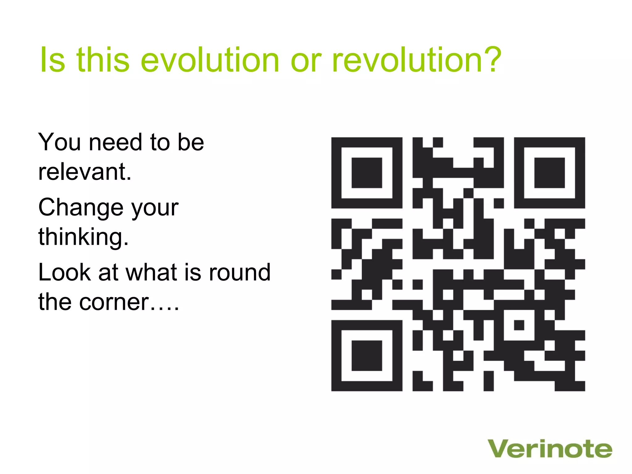 Is this evolution or revolution?

You need to be
relevant.
Change your
thinking.
Look at what is round
the corner….
 
