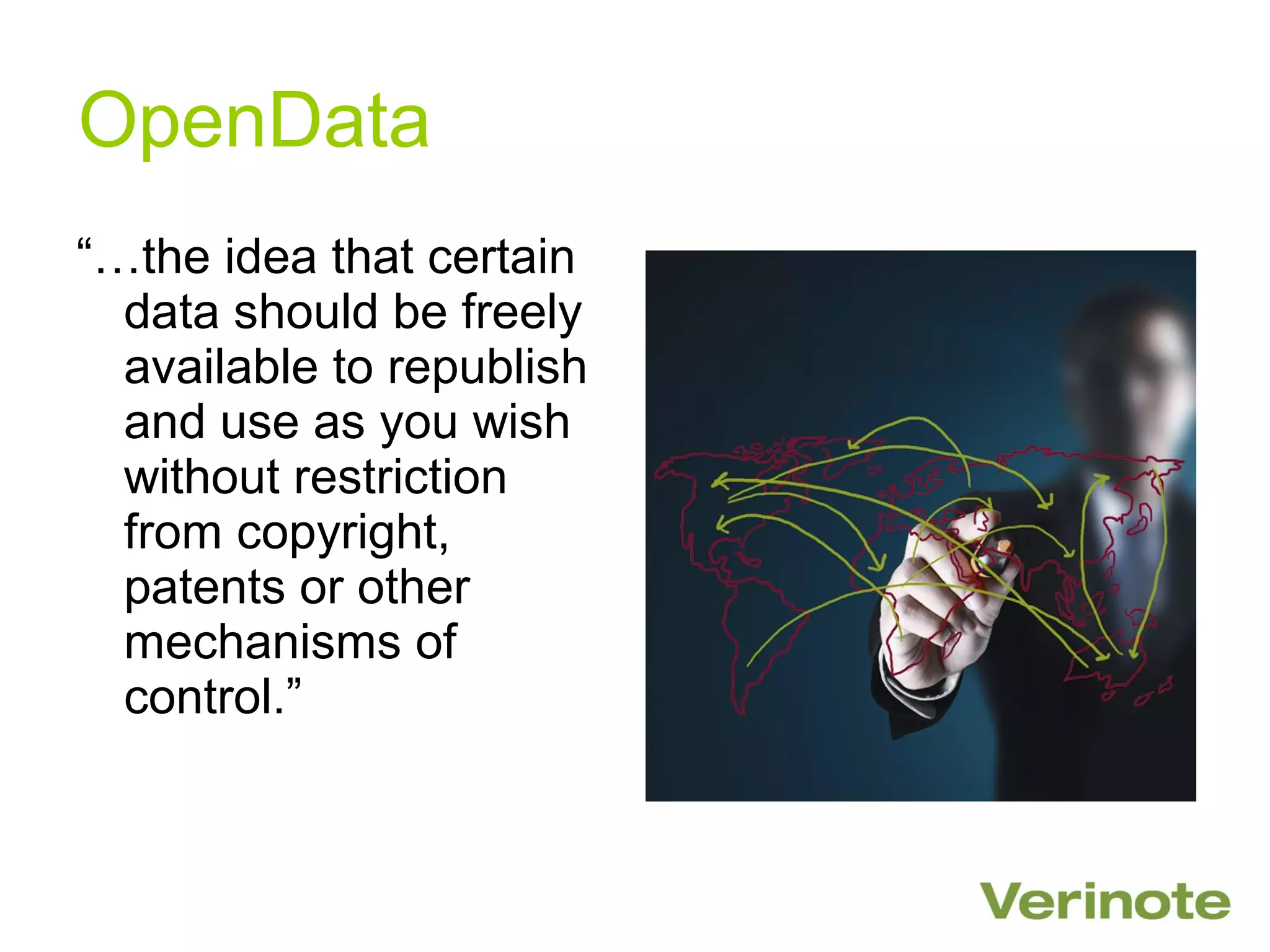 OpenData
“…the idea that certain
  data should be freely
  available to republish
  and use as you wish
  without restriction
  from copyright,
  patents or other
  mechanisms of
  control.”
 