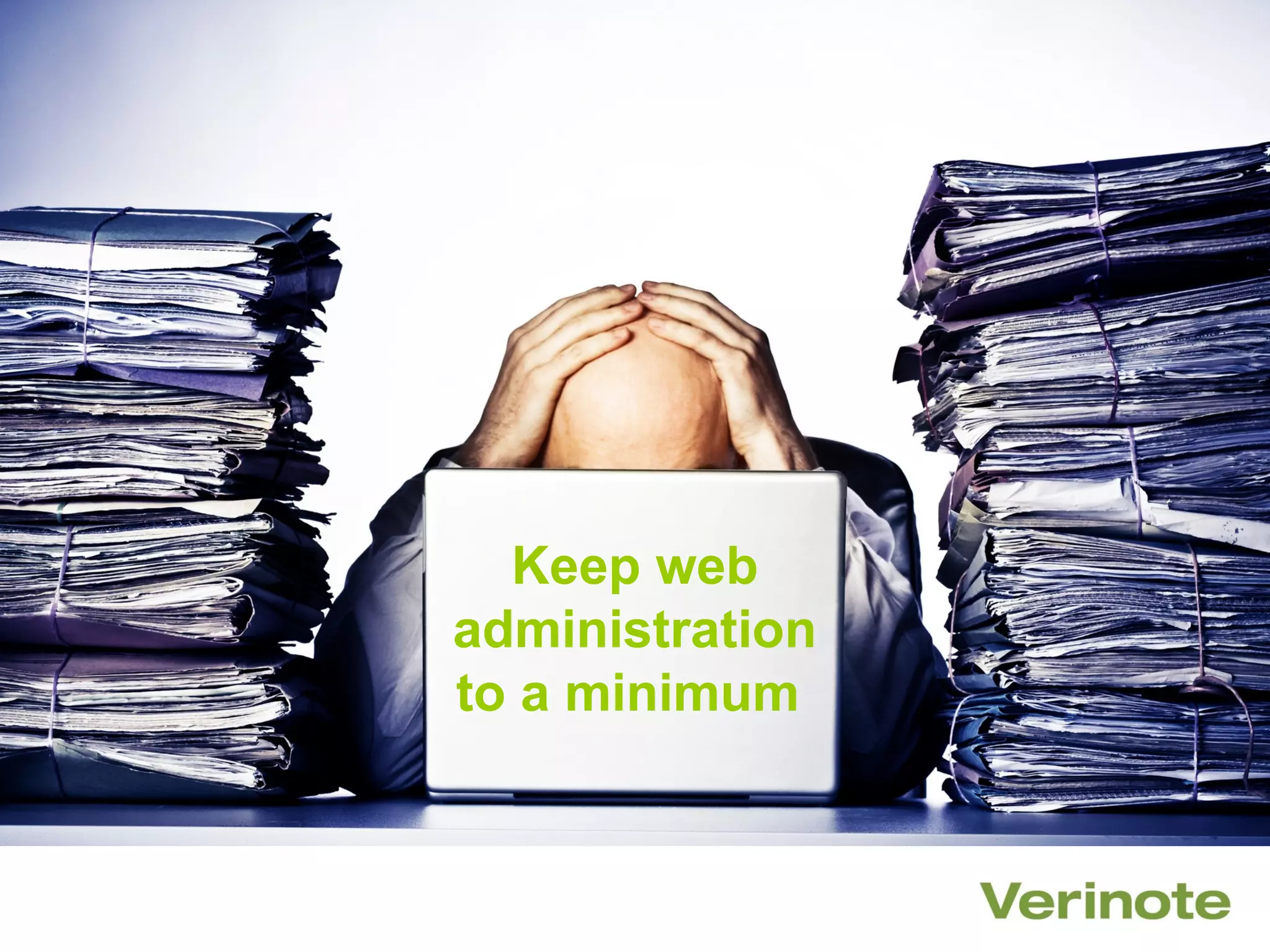 Keep web
administration
to a minimum
 