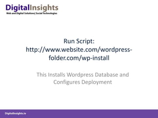 Run Script: http://www.website.com/wordpress-folder.com/wp-installThis Installs Wordpress Database and Configures Deployment