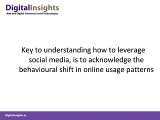 Key to understanding how to leverage social media, is to acknowledge the behavioural shift in online usage patterns 