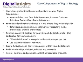 Core Components of Digital StrategyHave clear and defined business objectives for your Digital Programmes