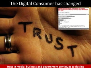 The Digital Consumer has changedTrust in media, business and government continues to decline