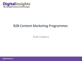 B2B Content Marketing Programmes
Keith Feighery
 