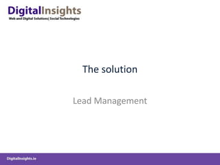 The solution
Lead Management
 