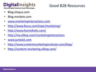 Good B2B ResourcesBlog.eloqua.comBlog.marketo.comwww.marketinginteractions.comhttp://www.focus.com/topic/marketing/http://www.funnelholic.com/http://my.alltop.com/marketinginteractionswww.junta42.comhttp://www.contentmarketinginstitute.com/blog/http://content-marketing.alltop.com/