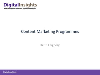 Content Marketing Programmes
Keith Feighery
 