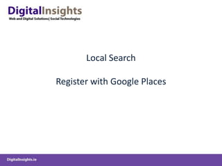 Local Search

Register with Google Places
 