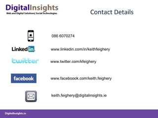 Contact Details www.linkedin.com/in/keithfeighery www.twitter.com/kfeighery www.faceboook.com/keith.feighery [email_address] 086 6070274 