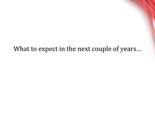 What to expect in the next couple of years… 