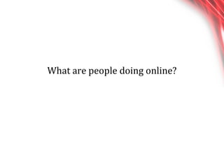 What are people doing online? 