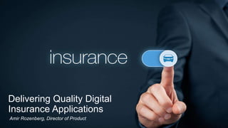 Delivering Quality Digital
Insurance Applications
Amir Rozenberg, Director of Product
 