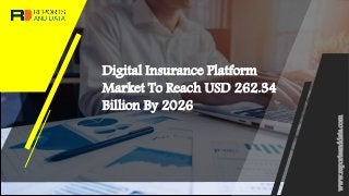 Digital Insurance Platform
Market To Reach USD 262.34
Billion By 2026
www.reportsanddata.com
 