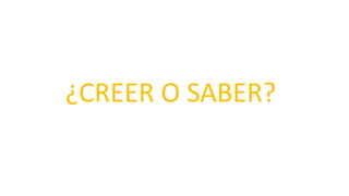 ¿CREER O SABER?
 