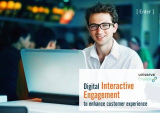 [ Enter ]
Digital Interactive
Engagement
to enhance customer experience
 