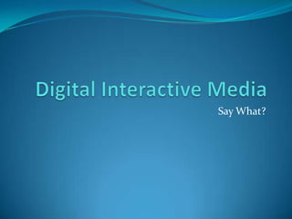 Digital Interactive Media Say What? 