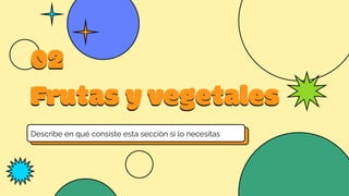 Describe en qué consiste esta sección si lo necesitas
Frutas y vegetales
02
 