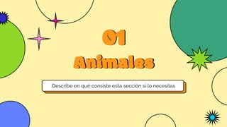 Describe en qué consiste esta sección si lo necesitas
Animales
01
 
