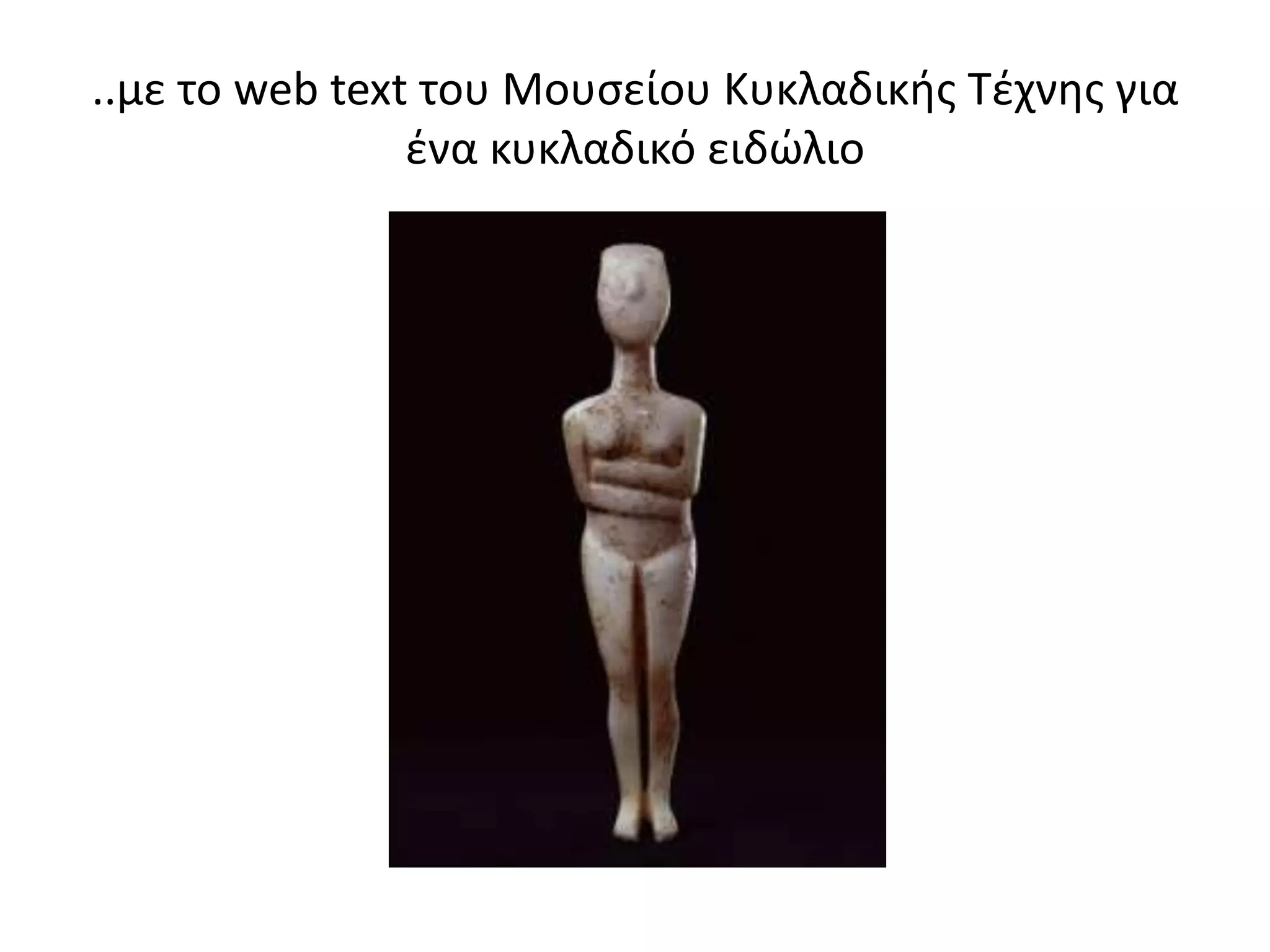 ..με το web text του Μουςείου Κυκλαδικισ Τζχνθσ για
                ζνα κυκλαδικό ειδϊλιο
 