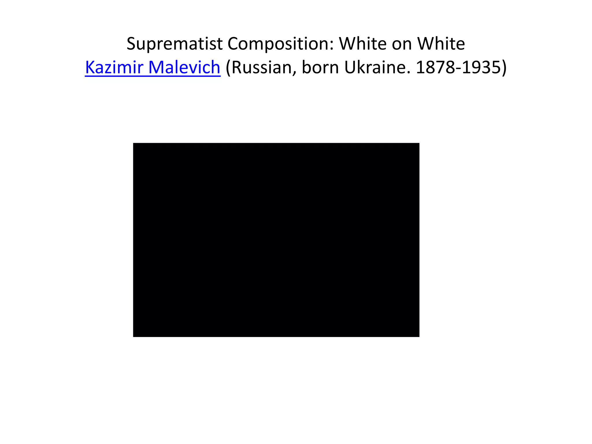 Suprematist Composition: White on White
Kazimir Malevich (Russian, born Ukraine. 1878-1935)
 