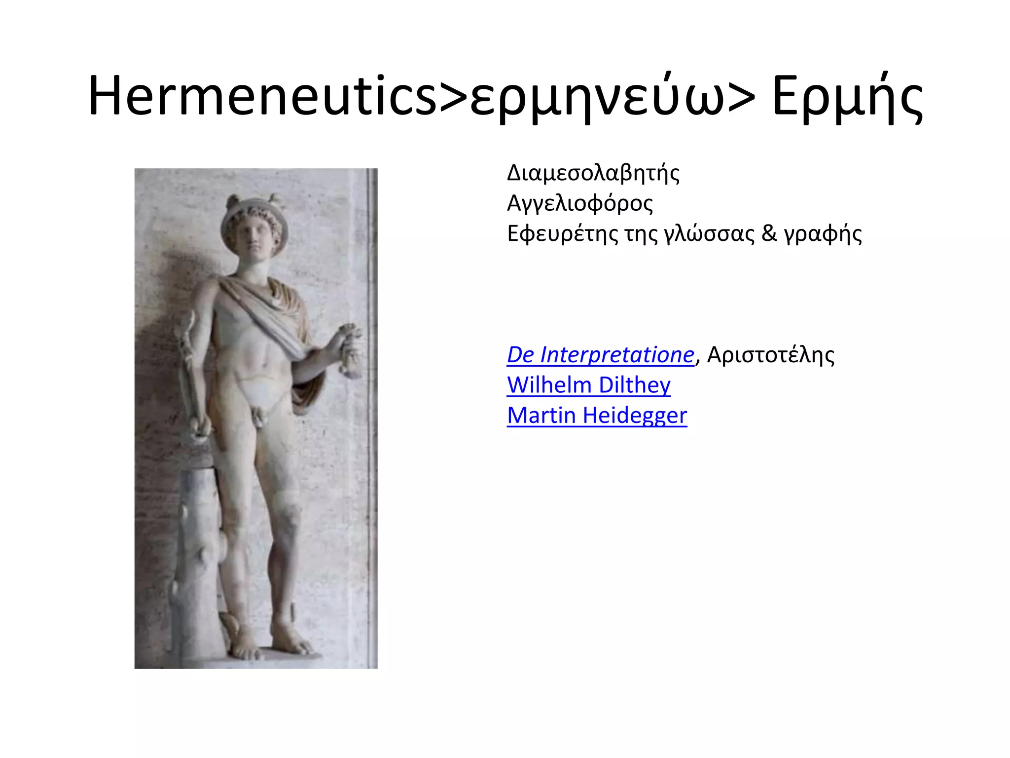 Hermeneutics>ερμθνεφω> Ερμισ
              Διαμεςολαβθτισ
              Αγγελιοφόροσ
              Εφευρζτθσ τθσ γλϊςςασ & γραφισ



              De Interpretatione, Αριςτοτζλθσ
              Wilhelm Dilthey
              Martin Heidegger
 
