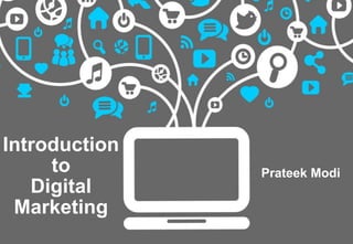 Introduction
to
Digital
Marketing
Prateek Modi
 