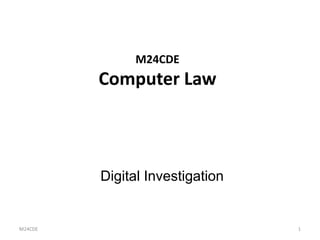 M24CDE
         Computer Law



         Digital Investigation


M24CDE                           1
 