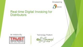 Real-time Digital Invoicing for
Distributors
Empowering
Technology PlatformAn Initiative By
 