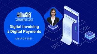 Digital Invoicing
& Digital Payments
March 25, 2021
 