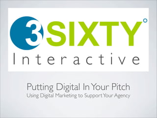 Putting Digital In Your Pitch
Using Digital Marketing to Support Your Agency
 