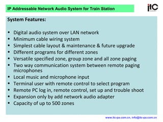 System Features:
• Digital audio system over LAN network
• Minimum cable wiring system
• Simplest cable layout & maintenan...