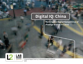 Digital IQ: China
                                     Ranking the Digital Competence of
                                     Prestige Brands in China




A Special Report from L2, in Partnership with Labbrand
2010
 