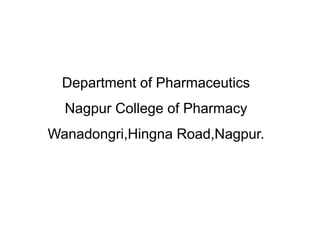 Department of Pharmaceutics
Nagpur College of Pharmacy
Wanadongri,Hingna Road,Nagpur.
 