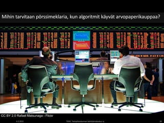 6.2.2015 TIEKE Tietoyhteiskunnan kehittämiskeskus ry 20
Mihin tarvitaan pörssimeklaria, kun algoritmit käyvät arvopaperikauppaa?
CC BY 2.0 Rafael Matsunaga - Flickr
 