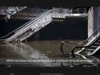 6.2.2015 TIEKE Tietoyhteiskunnan kehittämiskeskus ry 21
Mihin tarvitaan kassoja ja myyjiä, kun asiakkaat siirtyvät verkkoon?
 