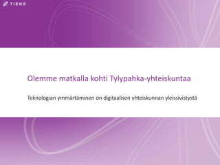 Olemme matkalla kohti Tylypahka-yhteiskuntaa
Teknologian ymmärtäminen on digitaalisen yhteiskunnan yleissivistystä
 